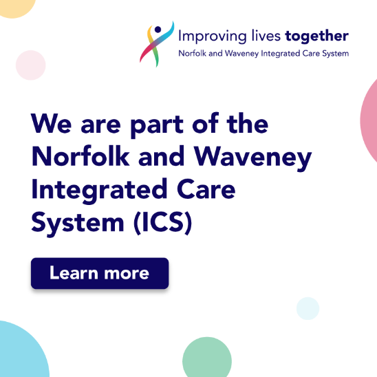 We are part of the Norfolk and Waveney Integrated Care System (ICS)